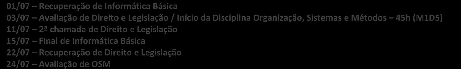 JULHO 1 2 3 4 5 6 7 88 9 10 11 12 13 14 15 16 17 18 19 20 21 22 23 24 25 26 27 28 29 30 31 01/07 Recuperação de Informática Básica 03/07 Avaliação de Direito e Legislação / Início da Disciplina