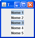 Componente JList Exemplo 1: String nomes[] = {"Nome 1", "Nome 2", "Nome 3", "Nome 4", "Nome 5"}; JList list = new JList(nomes); frame.