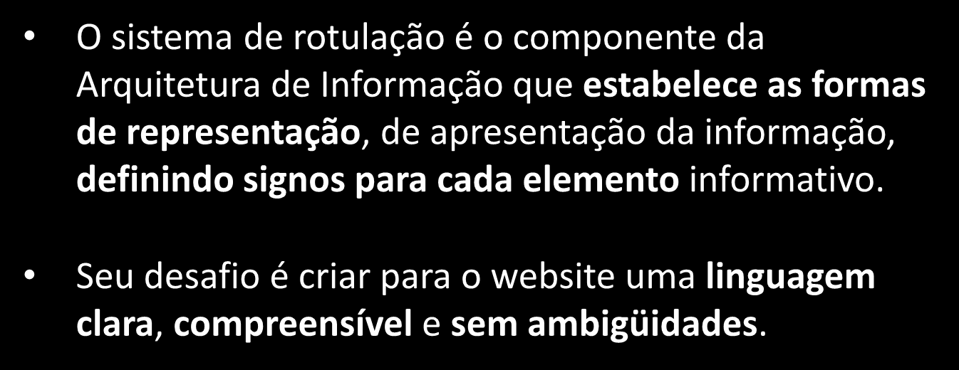 Objetivo do Sistema de Rotulação O sistema de rotulação é o componente da Arquitetura de Informação que estabelece as formas de representação, de apresentação da informação, definindo