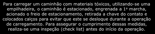 Desvios X Incidentes X Acidentes Exemplos Para carregar um caminhão com materiais tóxicos, utilizando-se uma empilhadeira, o caminhão é estacionado, engrenada a 1 a marcha, acionado o freio de