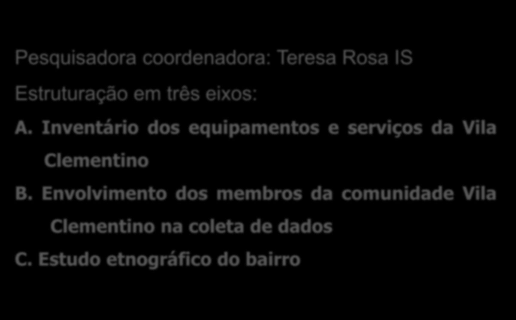 Barrio amigable Vila clementino Metodologia Pesquisadora coordenadora: Teresa Rosa IS Estruturação em três eixos: A.