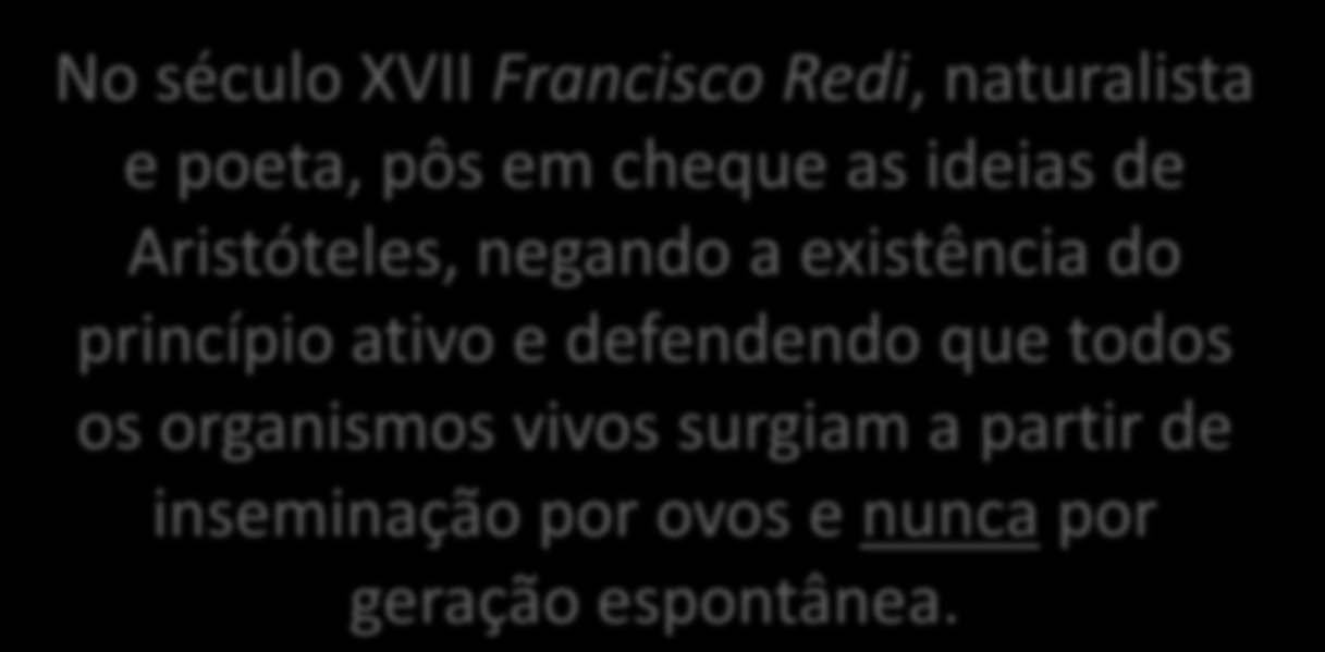 No século XVII Francisco Redi, naturalista e poeta, pôs em