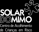 APRESENTAÇÃO DA INSTITUIÇÃO O S O L A R D O M I M O O SOLAR DO MIMO é um Centro de Acolhimento de Temporário (CAT) com capacidade para acolher 14 Crianças e Jovens em Risco.