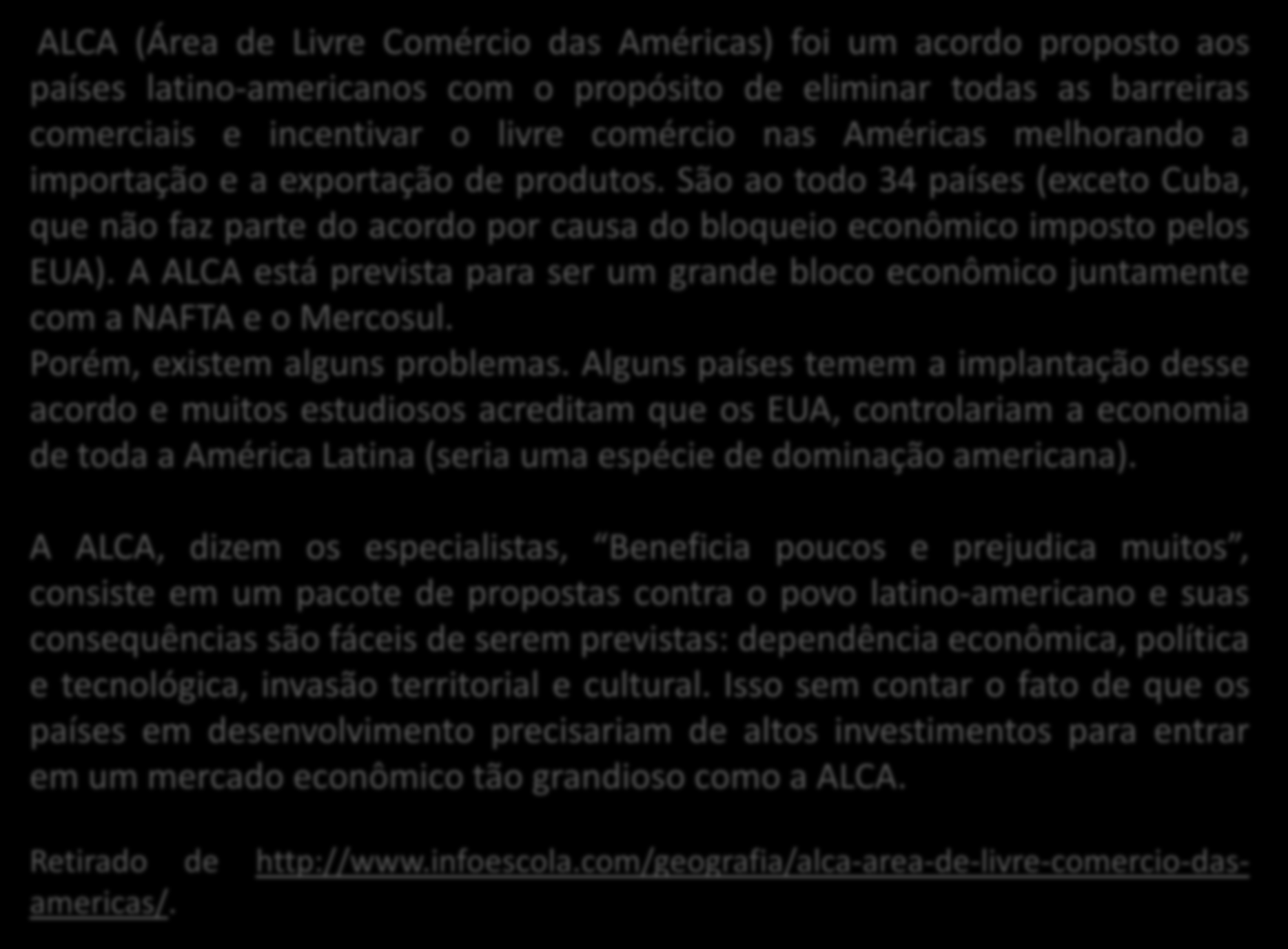 ALCA (Área de Livre Comércio das Américas) foi um acordo proposto aos países latino-americanos com o propósito de eliminar todas as barreiras comerciais e incentivar o livre comércio nas Américas