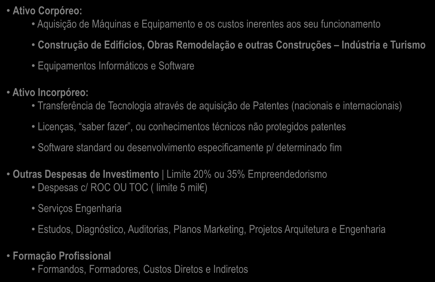 DESPESAS ELEGÍVEIS À exceção do Vale Empreendedorismo Ativo Corpóreo: Aquisição de Máquinas e Equipamento e os custos inerentes aos seu funcionamento Construção de Edifícios, Obras Remodelação e