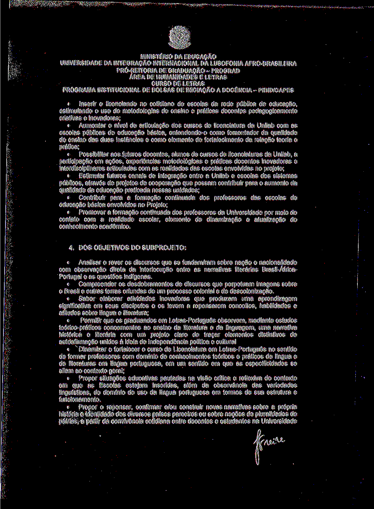 MINISTÉRIO DA EDUCAÇÃO Inserir o licenciando no cotidiano de escolas da rede pública de educação, estimulando o uso de metodologias de ensino e práticas docentes pedagogicamente criativas e