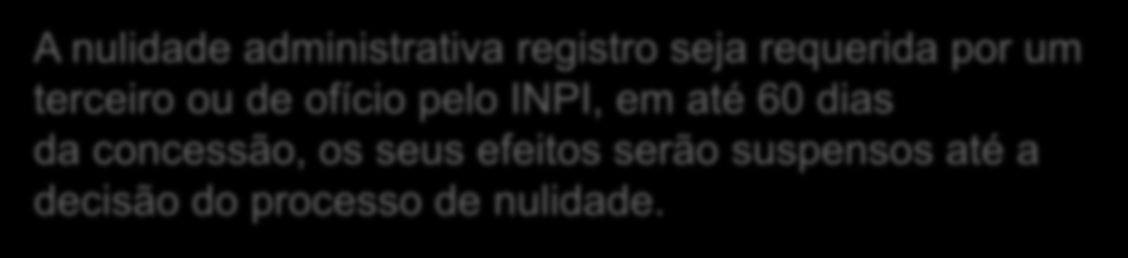 NULIDADE DO REGISTRO DI pode ser anulado administrativamente até 5 anos após sua concessão e anulado judicialmente a qualquer tempo de sua vigência A nulidade