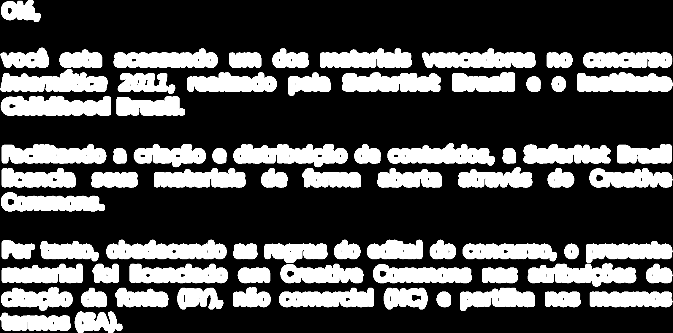 Olá, você esta acessando um dos materiais vencedores no concurso InternÉtica 2011, realizado pela SaferNet Brasil e o Instituto Childhood Brasil.