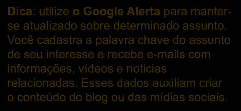 Algumas dicas para elaboração do conteúdo: Dica: utilize o Google Alerta para manterse atualizado sobre determinado assunto.