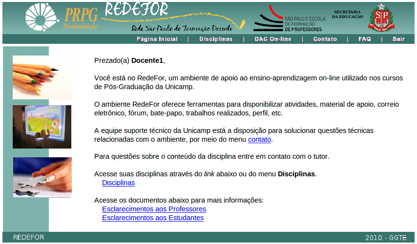 Estes dados de acesso - login e senha são os mesmos que permitem o acesso ao Sistema Acadêmico.