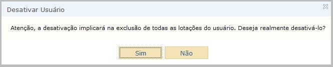 Desativar O botão Desativar torna o usuário inativo no sistema. Como consequência, o usuário terá todas as suas lotações e designações inativadas, sem a possibilidade de reativação.