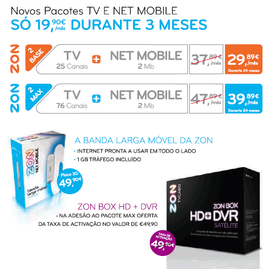 BUNDLE ZON2P - TV E NET MOBILE Pacote de TV BASE 25 canais PRIMEIROS 3 MESES 19,90 /mês APÓS 3 MESES (durante 24meses) 29,89 /mês 39,89 /mês Pacote de TV MAX 76 canais Nos primeiros 3 meses a