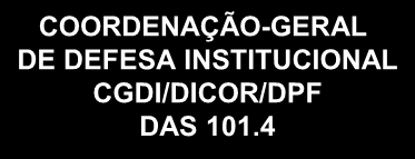 COORDENAÇÃO-GERAL DE DEFESA INSTITUCIONAL CGDI/DICOR/DPF COORDENAÇÃO-GERAL DE DEFESA INSTITUCIONAL CGDI/DICOR/DPF DIVISÃO DE DIREITOS HUMANOS DDH/CGDI/DICOR/DPF DIVISÃO DE