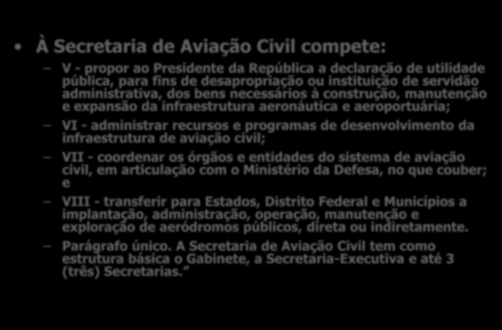 16 À Secretaria de Aviação Civil compete: V - propor ao Presidente da República a declaração de utilidade pública, para fins de desapropriação ou instituição de servidão administrativa, dos bens