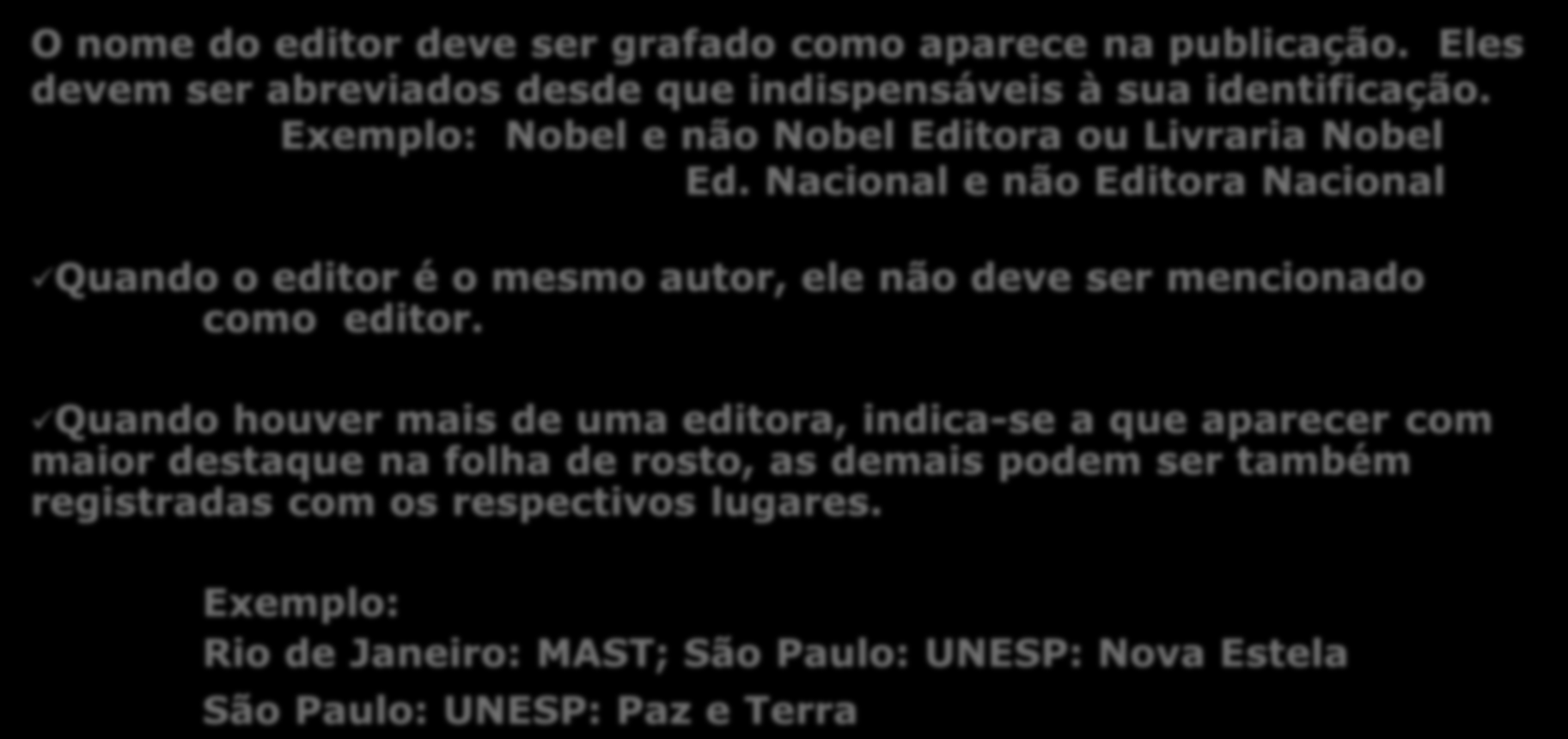 15 Editora O nome do editor deve ser grafado como aparece na publicação. Eles devem ser abreviados desde que indispensáveis à sua identificação.