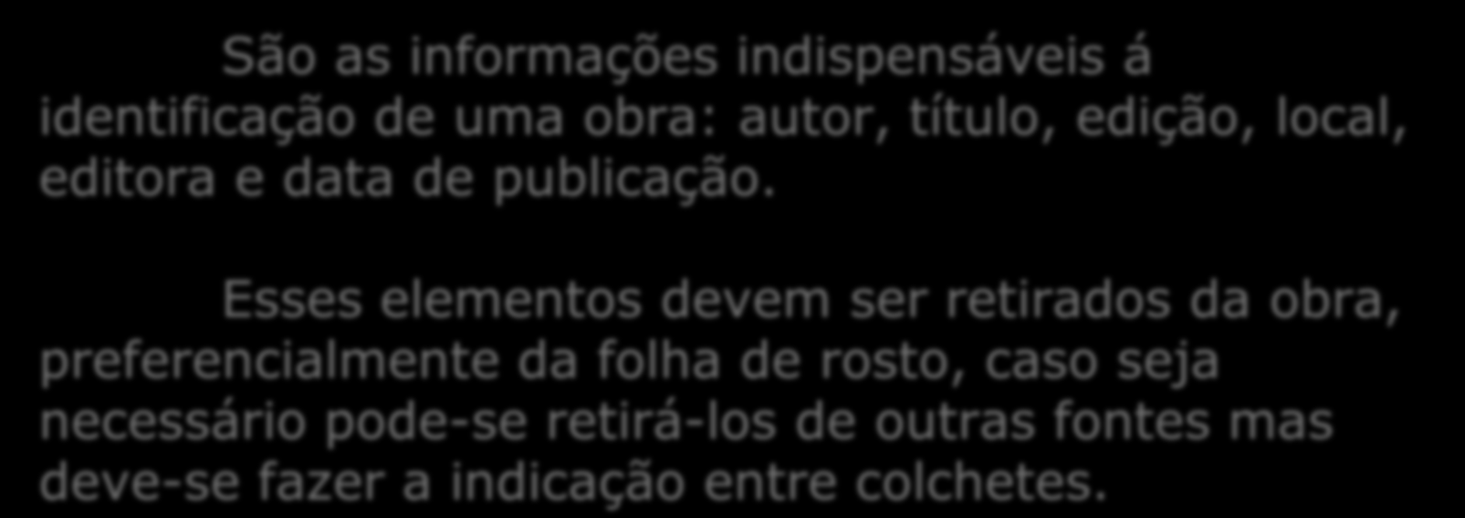 3 Elementos essenciais São as informações indispensáveis á identificação de uma obra: autor, título, edição, local, editora e data de publicação.