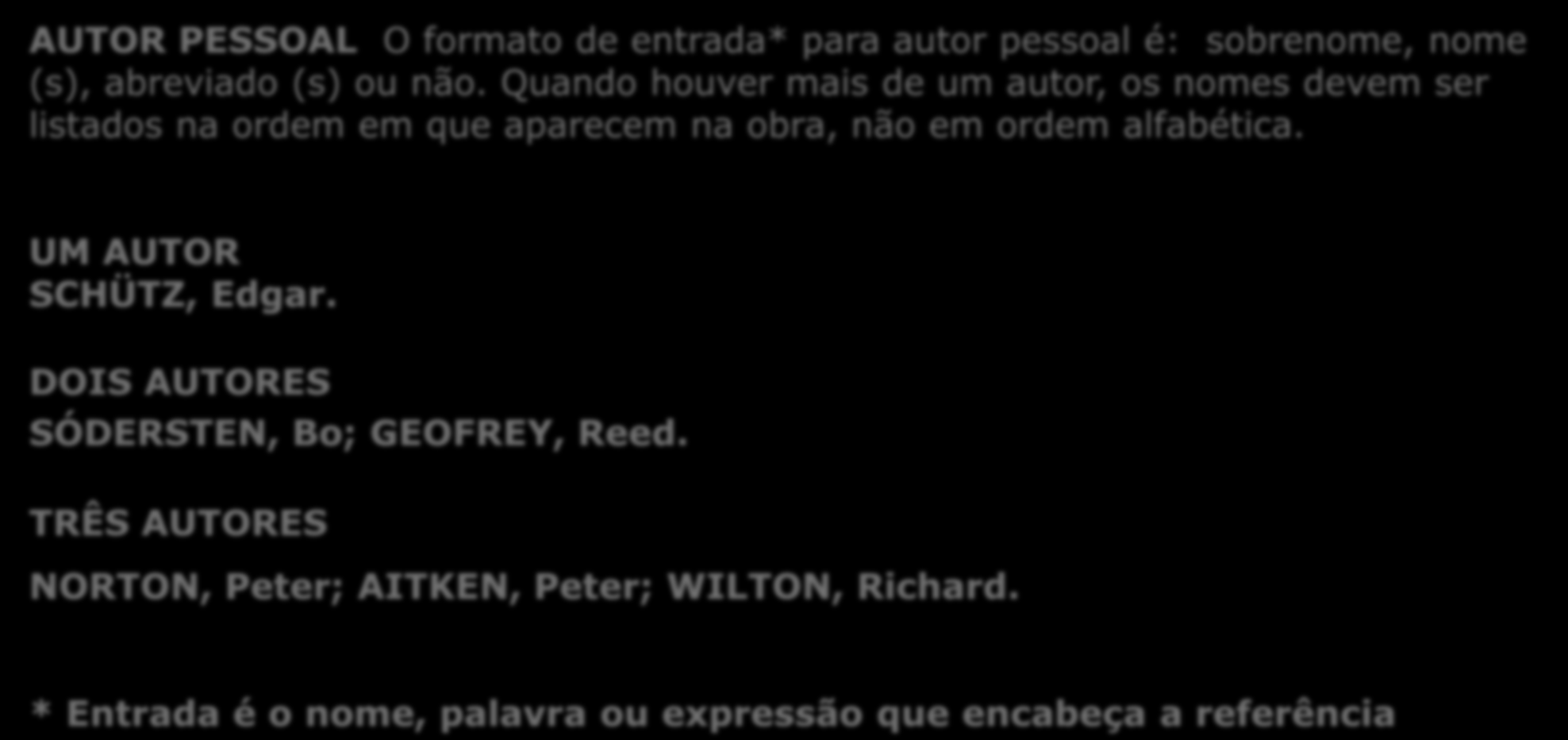 Autor - 1 AUTOR PESSOAL O formato de entrada* para autor pessoal é: sobrenome, nome (s), abreviado (s) ou não.