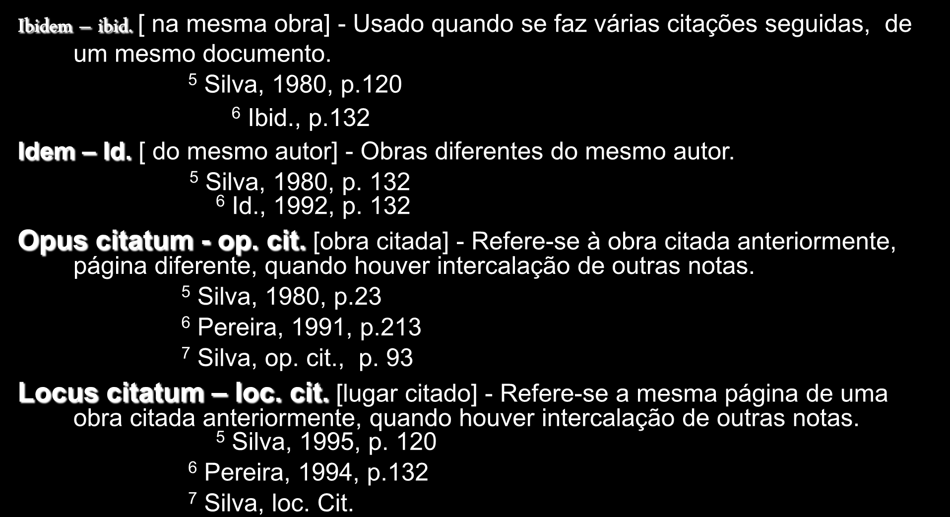 Expressões latinas 60 Ibidem ibid. [ na mesma obra] - Usado quando se faz várias citações seguidas, de um mesmo documento. 5 Silva, 1980, p.120 6 Ibid., p.132 Idem Id.