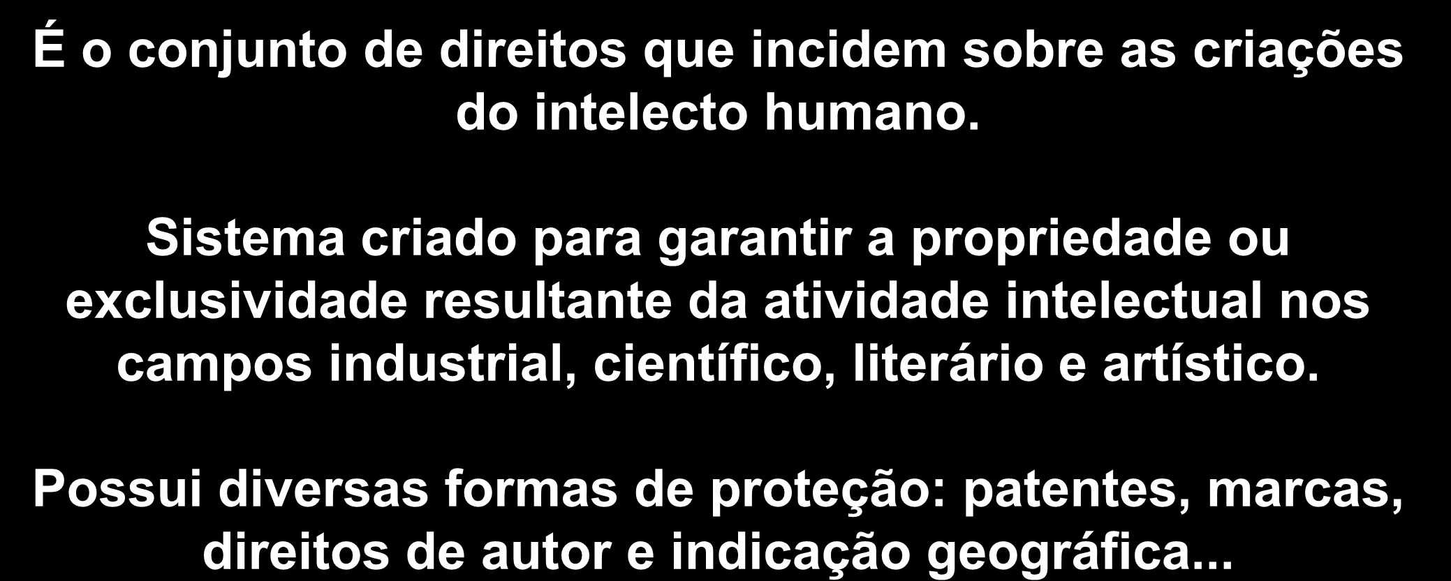 Propriedade Intelectual É o conjunto de direitos que incidem sobre as criações do intelecto humano.