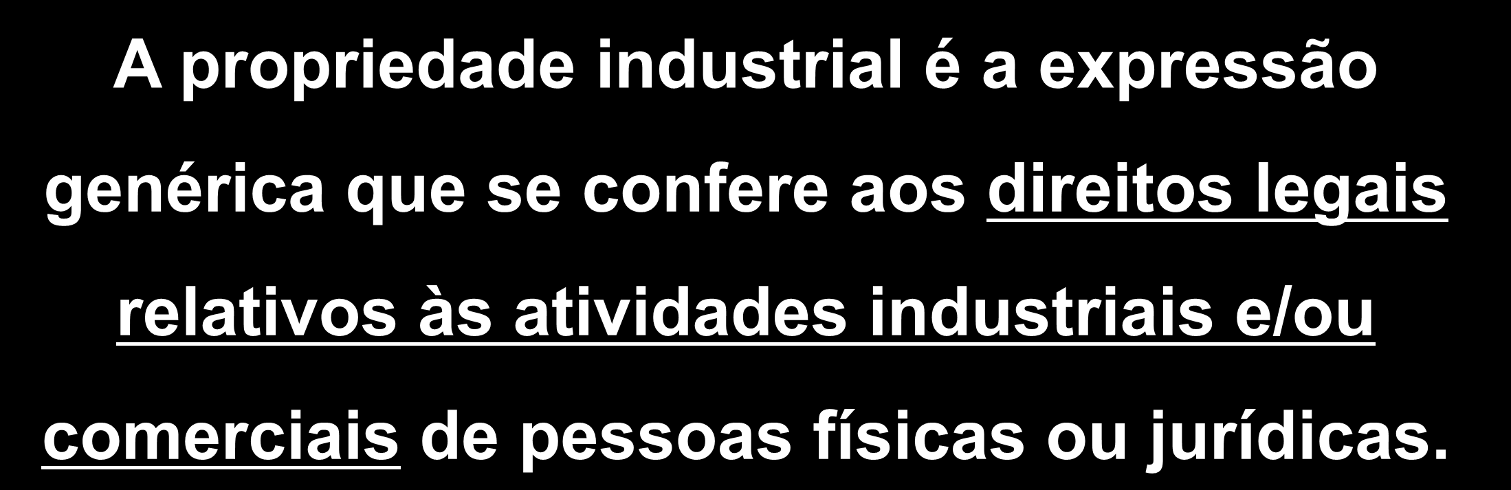 Propriedade Industrial A propriedade industrial é a expressão genérica que se confere aos