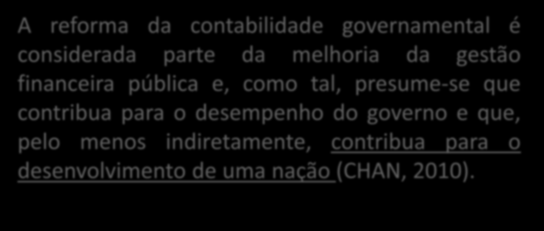 A reforma da contabilidade governamental é considerada parte da melhoria da gestão financeira pública e, como tal, presume-se que