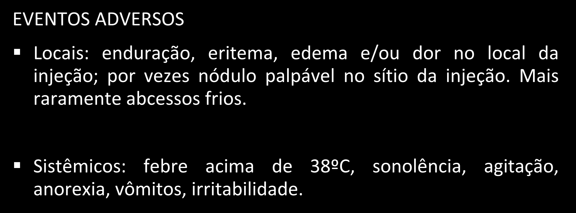 Vigilância dos eventos adversos VACINA CONTRA DIFTERIA, TÉTANO E COQUELUCHE - DTP EVENTOS ADVERSOS Locais: enduração, eritema, edema e/ou dor no local da injeção;