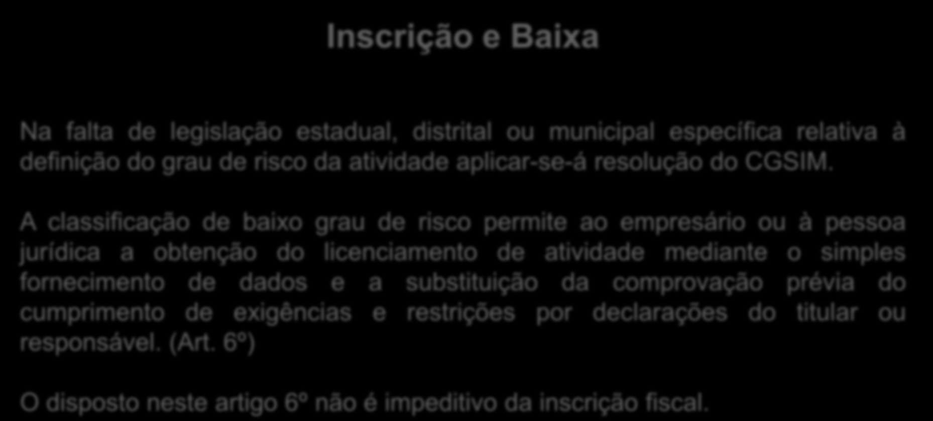 Inscrição e Baixa Na falta de legislação estadual, distrital ou municipal específica relativa à definição do grau de risco da atividade aplicar-se-á resolução do CGSIM.