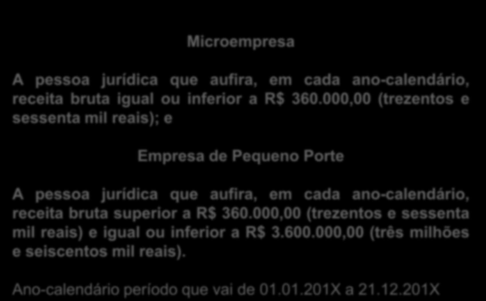 ENQUADRAMENTO Microempresa A pessoa jurídica que aufira, em cada ano-calendário, receita bruta igual ou inferior a R$ 360.