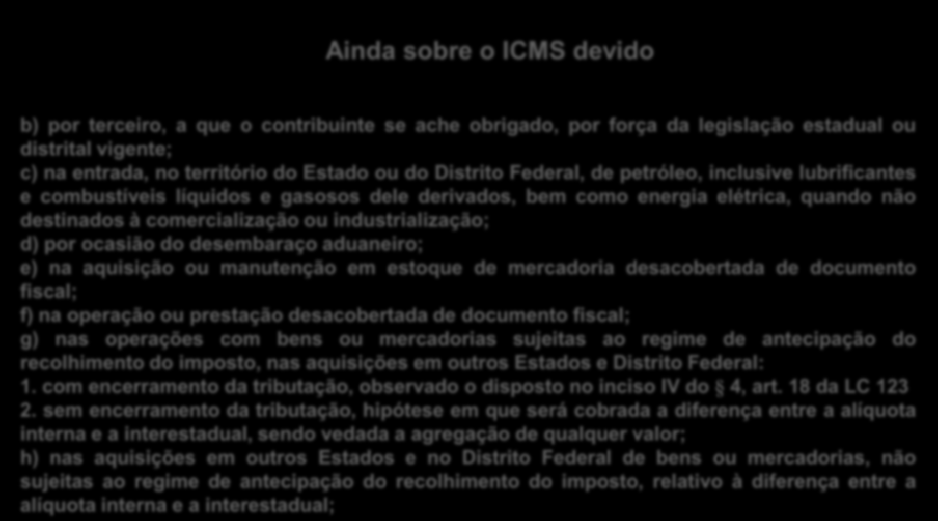 Ainda sobre o ICMS devido b) por terceiro, a que o contribuinte se ache obrigado, por força da legislação estadual ou distrital vigente; c) na entrada, no território do Estado ou do Distrito Federal,