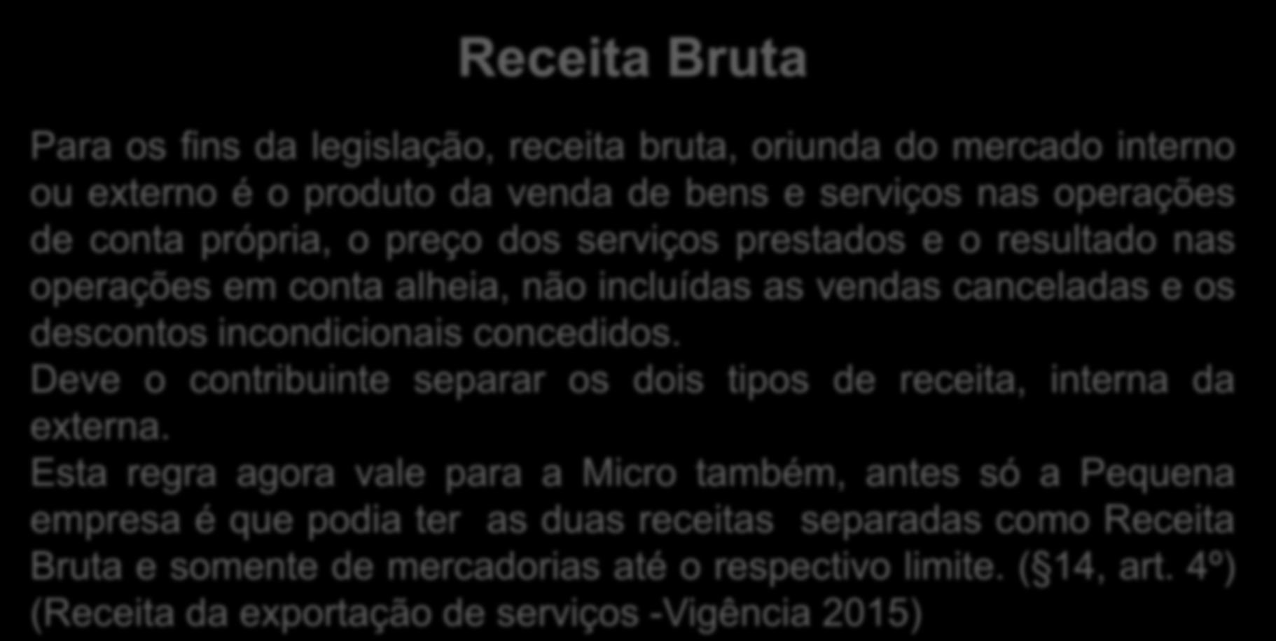 Receita de Exportação Receita Bruta Para os fins da legislação, receita bruta, oriunda do mercado interno ou externo é o produto da venda de bens e serviços nas operações de conta própria, o preço