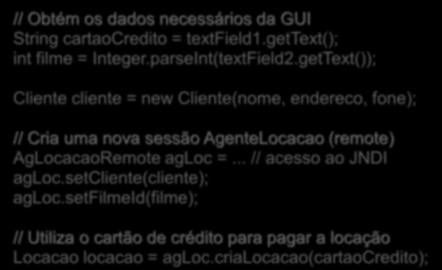 O aplicativo cliente faz a locação de um filme... // Obtém os dados necessários da GUI String cartaocredito = textfield1.gettext(); int filme = Integer.parseInt(textField2.