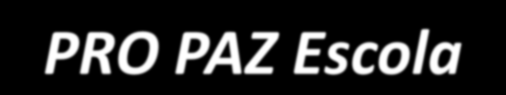 PRO PAZ Escola Estabelece estratégias de enfrentamento a violência, favorecendo a prevenção e construção da cultura de paz, nas escolas estaduais, ampliando os espaços convergentes de educação para o