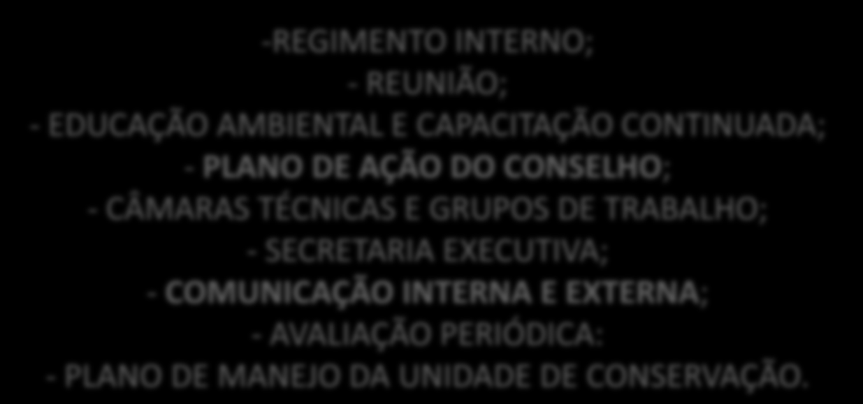 Um pouco sobre CONSELHOS Ferramentas ou instrumentos de gestão dos conselhos gestores, sejam eles consultivos ou deliberativos: -REGIMENTO INTERNO; - REUNIÃO; - EDUCAÇÃO AMBIENTAL E CAPACITAÇÃO