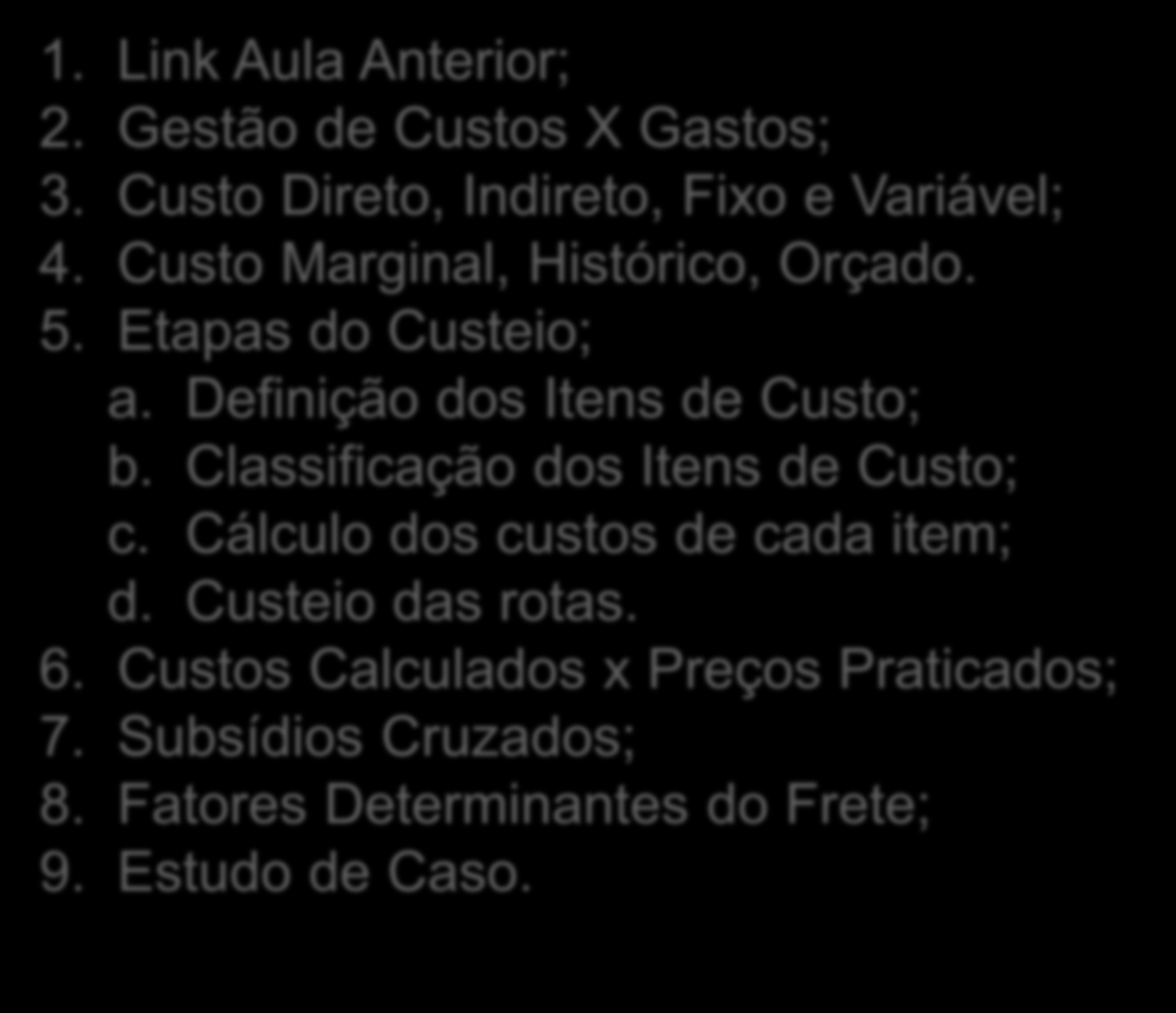 SUMÁRIO 1. Link Aula Anterior; 2. Gestão de Custos X Gastos; 3. Custo Direto, Indireto, Fixo e Variável; 4. Custo Marginal, Histórico, Orçado. 5. Etapas do Custeio; a. Definição dos Itens de Custo; b.