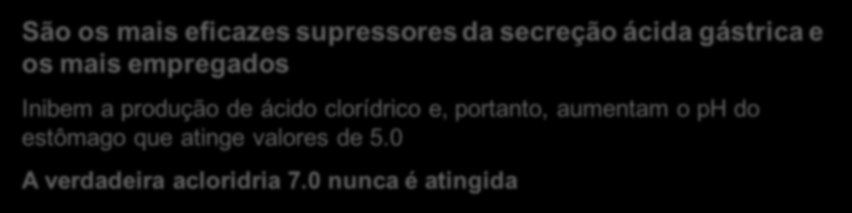 2 Inibidores da bomba de prótons (antisecretores) São os mais eficazes supressores da secreção ácida gástrica e os mais empregados Inibem a produção de ácido clorídrico e, portanto, aumentam o ph do