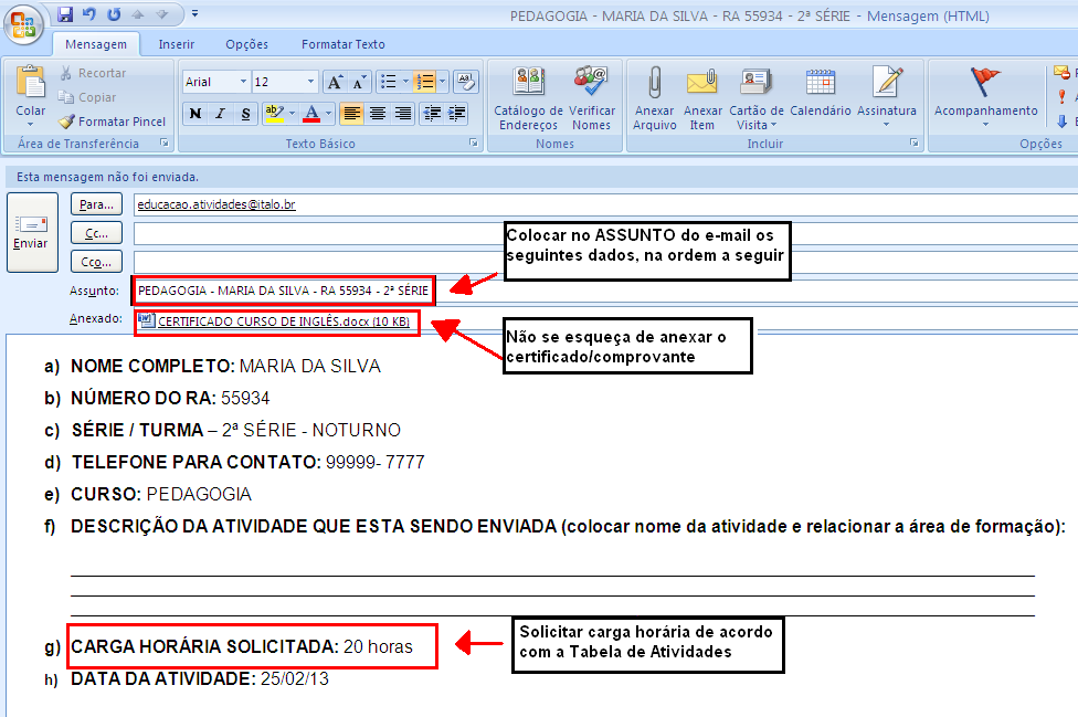 CURSO NOME COMPLETO RA SÉRIE 2º PASSO: Preencher no corpo do e-mail os seguintes dados, na ordem a seguir: a) NOME COMPLETO b) NÚMERO DO RA c) SÉRIE / TURMA d) TELEFONE PARA CONTATO e) CURSO f)