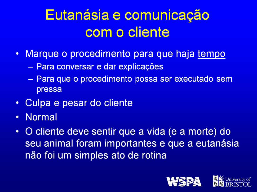 O procedimento deve ser agendado para que haja tempo para conversar e explicar e tempo para seguir com o processo sem pressa. Alguns clientes sentem culpa depois da eutanásia.