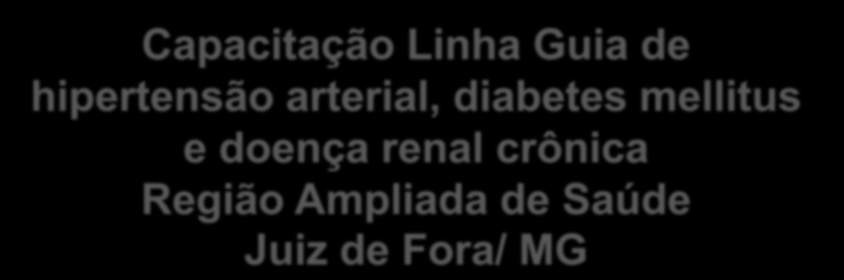 Workshop Capacitação sobre Linha Guia LG HAS/ de HAS DM/ DRC e DM Capacitação Linha Guia de hipertensão arterial, diabetes mellitus Guias de HAS e DM e doença renal