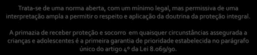 Segundo Dalmo de Abreu Dallari (Estatuto da Criança e do Adolescente Comentado, 1996) Trata-se de uma norma aberta, com um mínimo legal, mas permissiva de uma a enumeração normativa prevista na lei