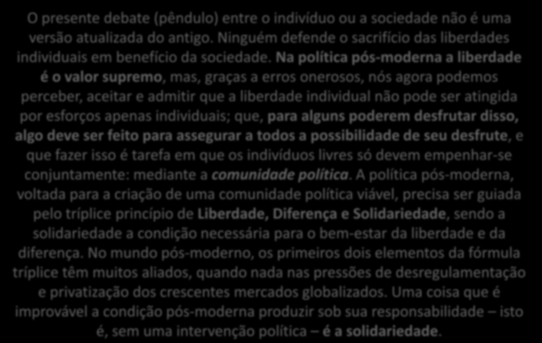 O presente debate (pêndulo) entre o indivíduo ou a sociedade não é uma versão atualizada do antigo. Ninguém defende o sacrifício das liberdades individuais em benefício da sociedade.