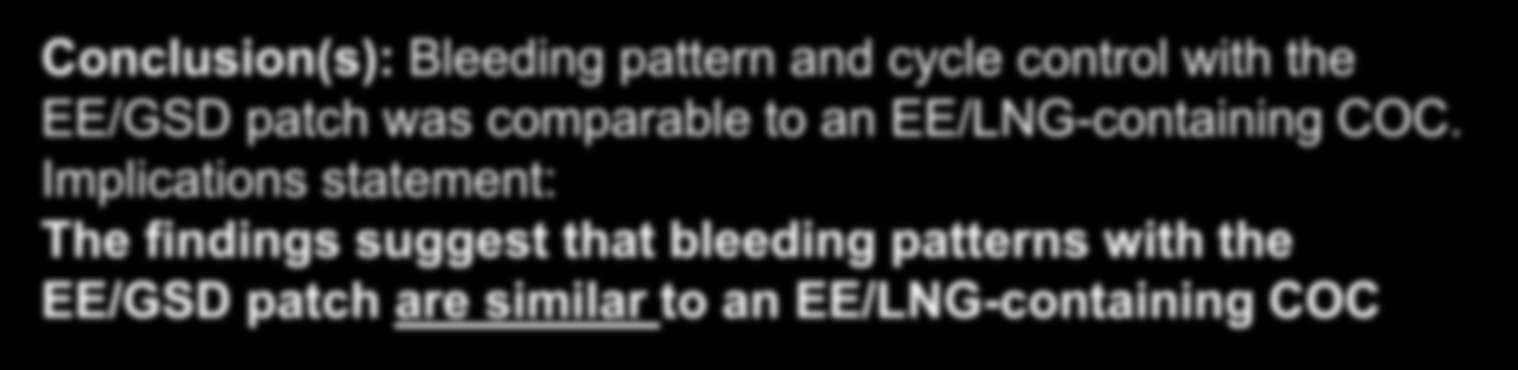 PÍLULA (30 µg EE) x ADESIVO Conclusion(s): Bleeding pattern and cycle control with the EE/GSD patch was comparable to an