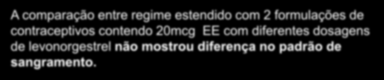 PÍLULA CONTÍNUA x DIFERENTES DOSES DE PROGESTERONA A comparação entre regime estendido com 2 formulações de contraceptivos contendo 20mcg EE com