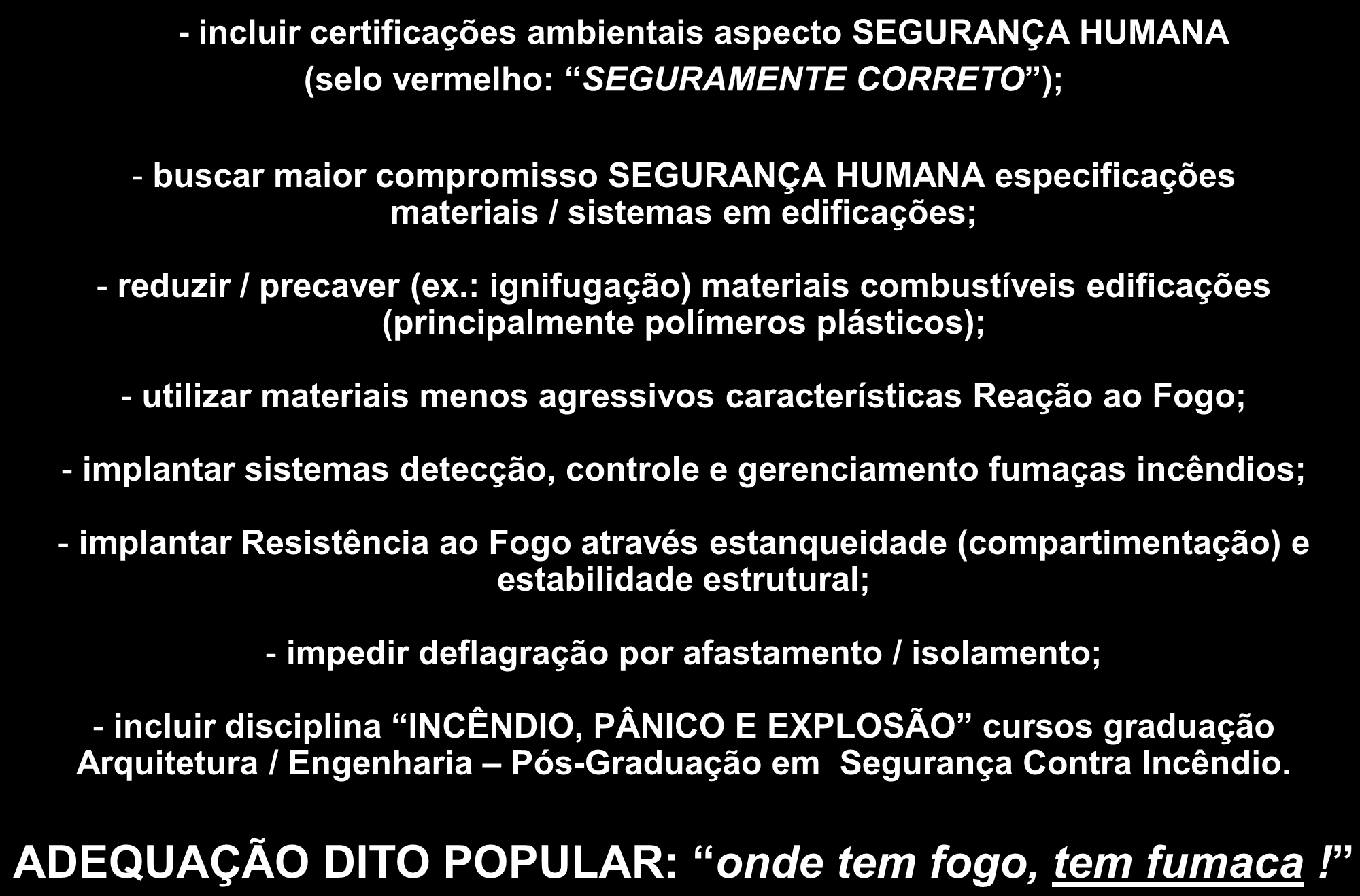 : ignifugação) materiais combustíveis edificações (principalmente polímeros plásticos); - utilizar materiais menos agressivos características Reação ao Fogo; - implantar sistemas detecção, controle e