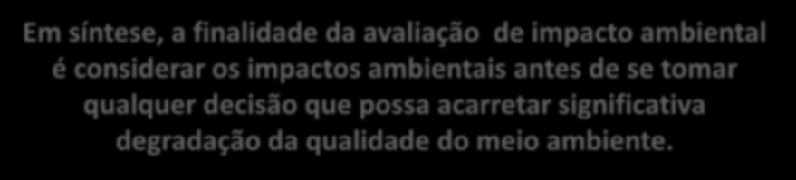 AIA Em síntese, a finalidade da avaliação de impacto ambiental é considerar os impactos ambientais antes