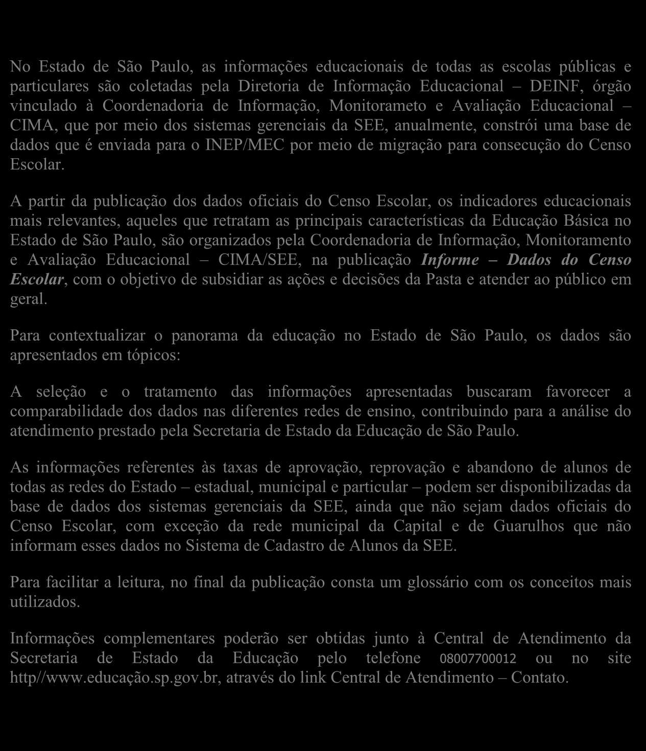 Dados do Censo Escolar - Estado de São Paulo 3 Apresentação No Estado de São Paulo, as informações educacionais de todas as escolas públicas e particulares são coletadas pela Diretoria de Informação