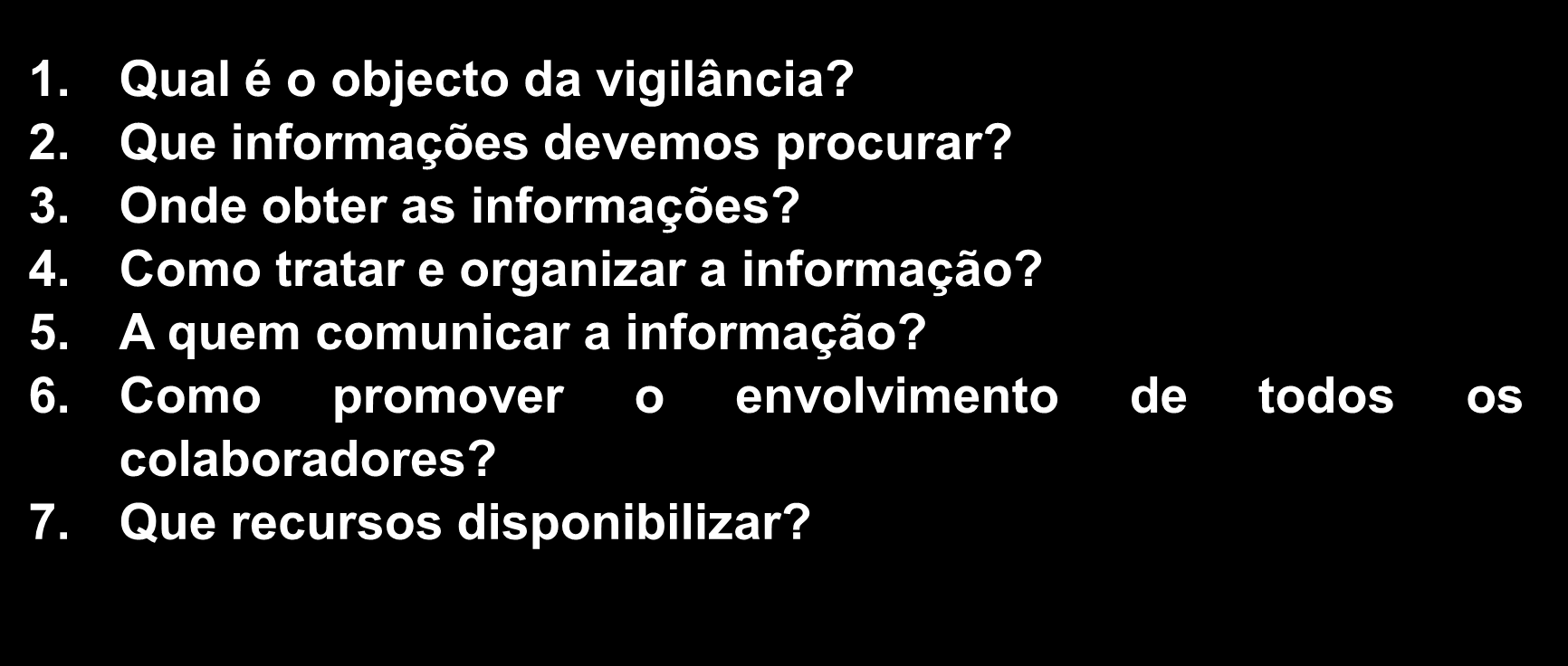 Vigilância Tecnológica 7 PERGUNTAS SOBRE VIGILÂNCIA TECNOLÓGICA 1. Qual é o objecto da vigilância? 2. Que informações devemos procurar? 3. Onde obter as informações? 4.