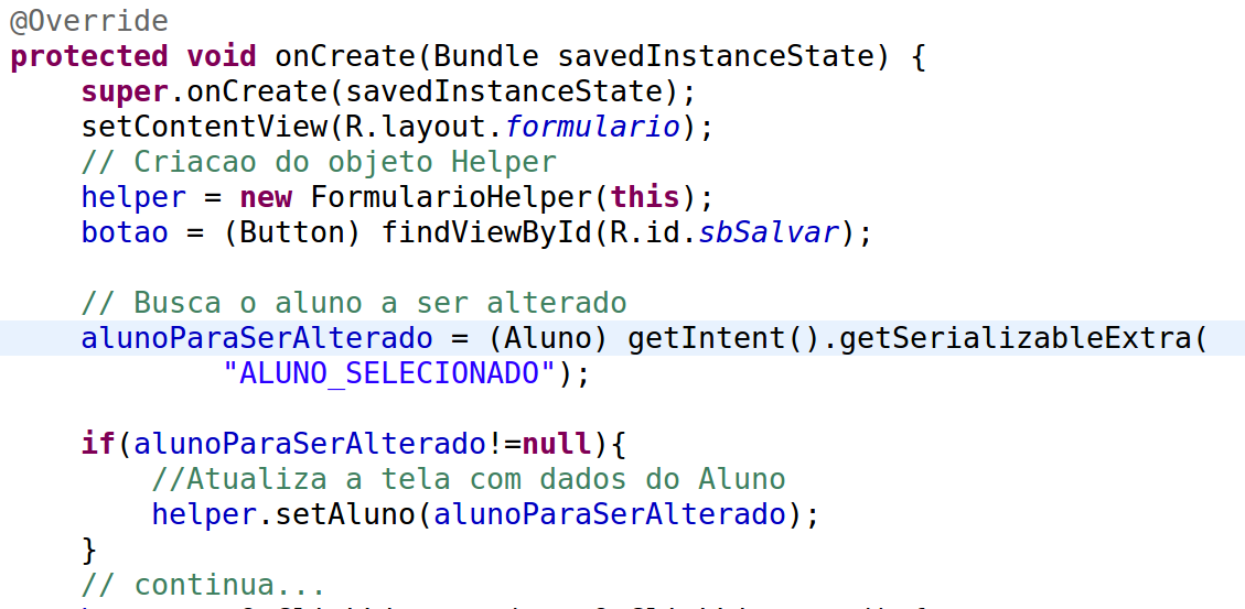 Dados na tela Atualize o método FormularioActivity.