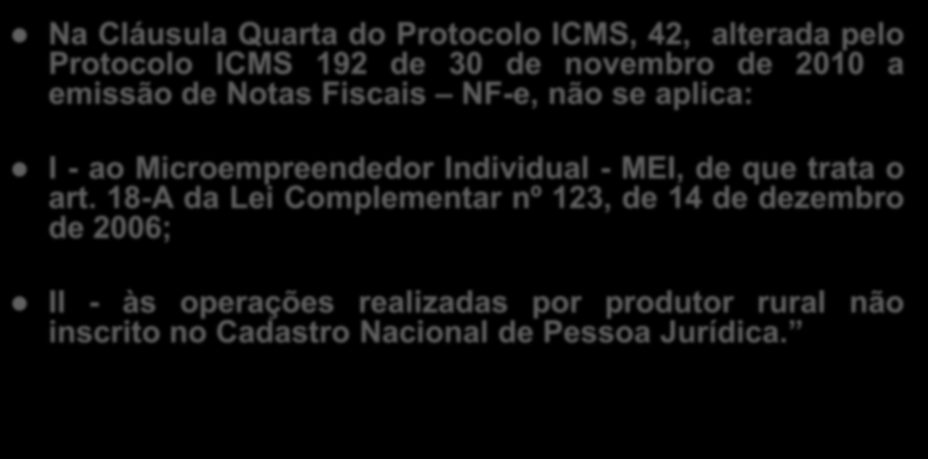 EXCEÇÃO Na Cláusula Quarta do Protocolo ICMS, 42, alterada pelo Protocolo ICMS 192 de 30 de novembro de 2010 a emissão de Notas Fiscais NF-e, não se aplica: I - ao Microempreendedor