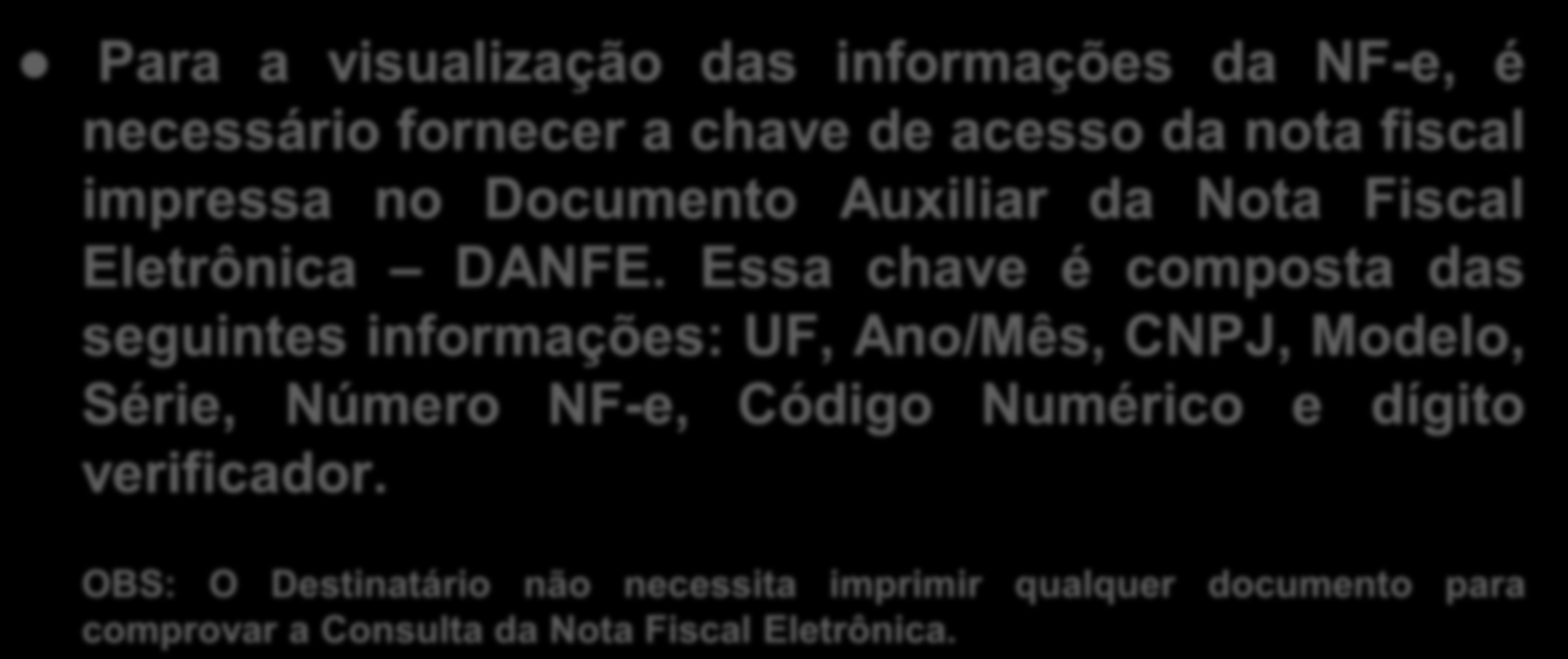 VALIDADE DA NF-e Para a visualização das informações da NF-e, é necessário fornecer a chave de acesso da nota fiscal impressa no Documento Auxiliar da Nota Fiscal Eletrônica DANFE.