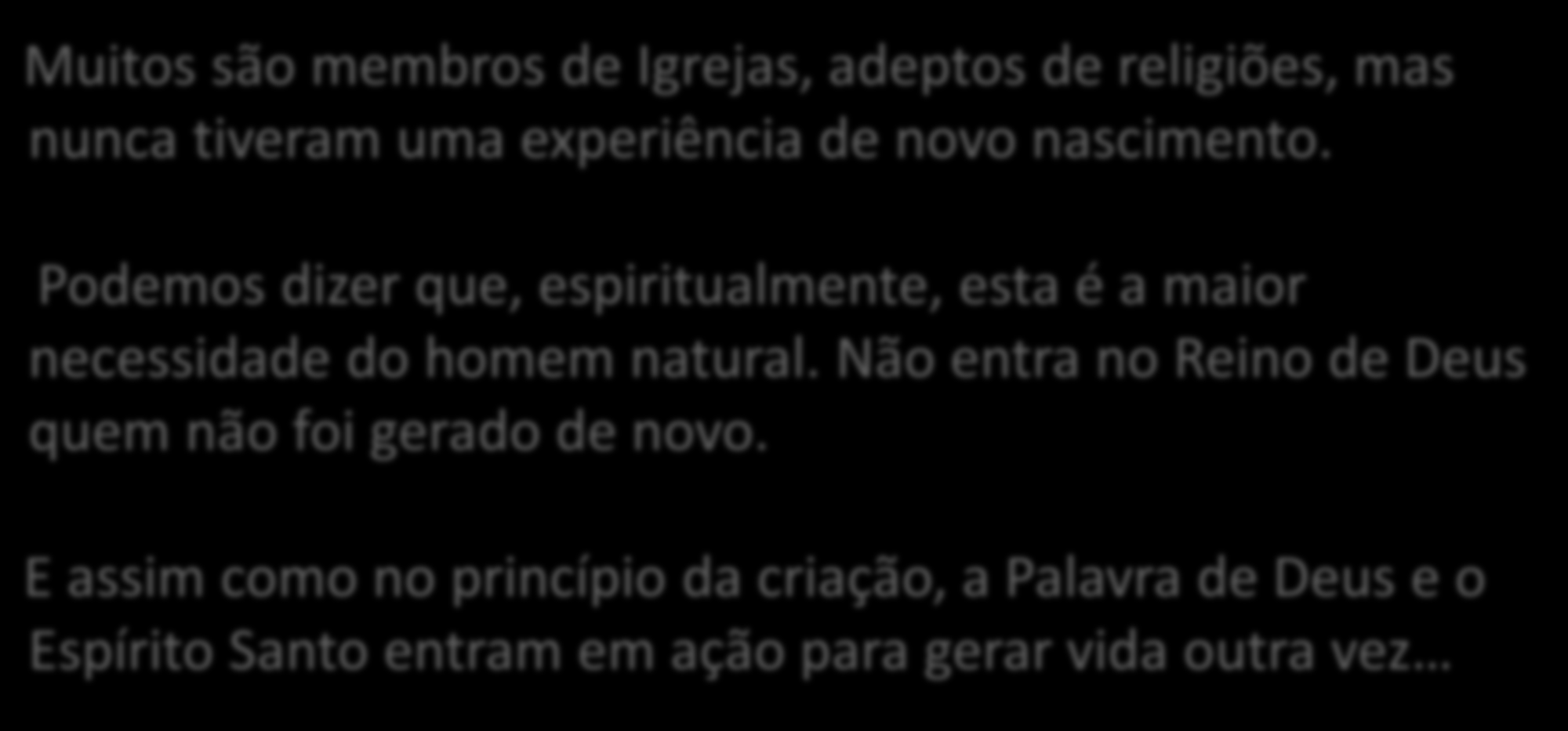 Muitos são membros de Igrejas, adeptos de religiões, mas nunca tiveram uma experiência de novo nascimento.